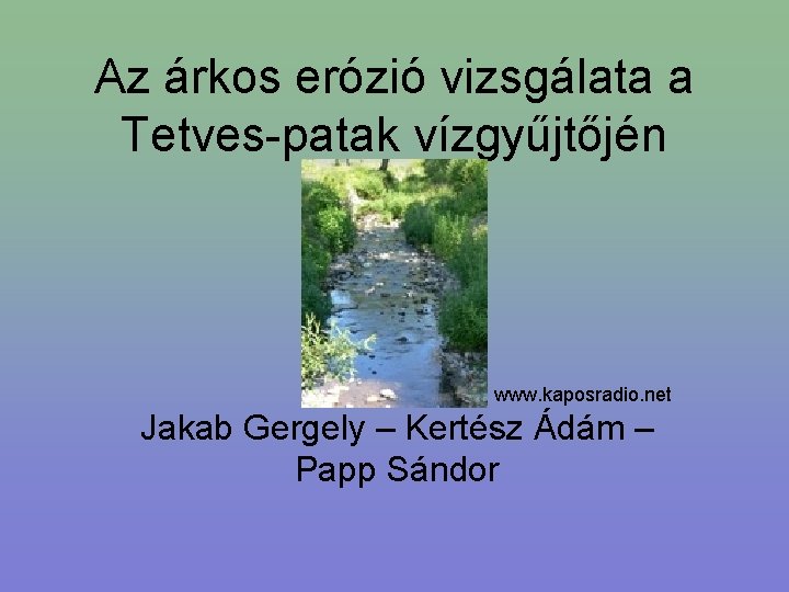 Az árkos erózió vizsgálata a Tetves-patak vízgyűjtőjén www. kaposradio. net Jakab Gergely – Kertész