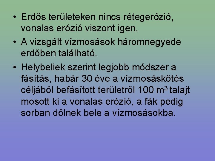  • Erdős területeken nincs rétegerózió, vonalas erózió viszont igen. • A vizsgált vízmosások