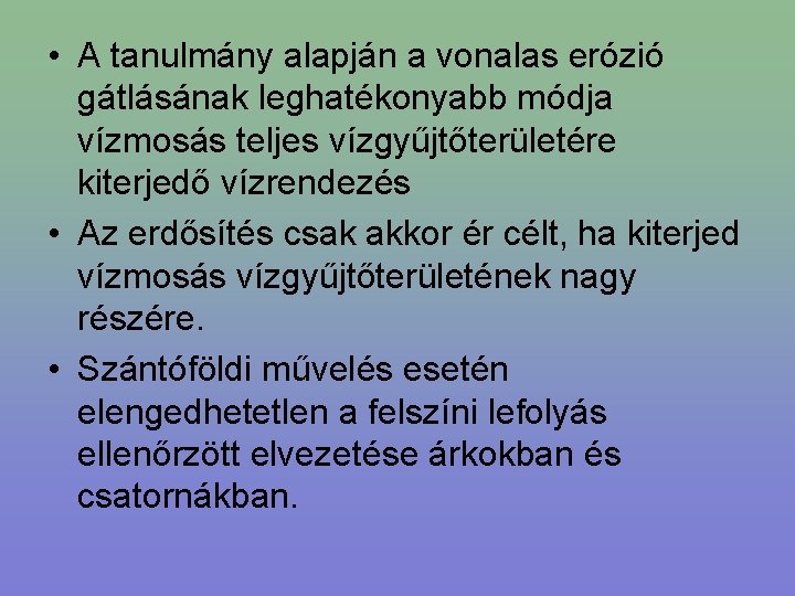  • A tanulmány alapján a vonalas erózió gátlásának leghatékonyabb módja vízmosás teljes vízgyűjtőterületére