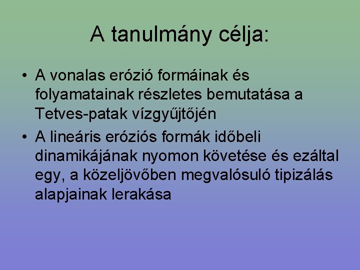 A tanulmány célja: • A vonalas erózió formáinak és folyamatainak részletes bemutatása a Tetves-patak