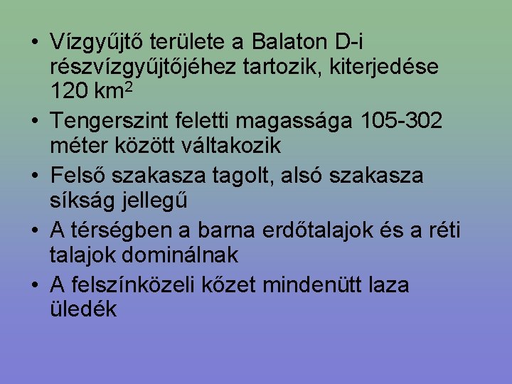  • Vízgyűjtő területe a Balaton D-i részvízgyűjtőjéhez tartozik, kiterjedése 120 km 2 •