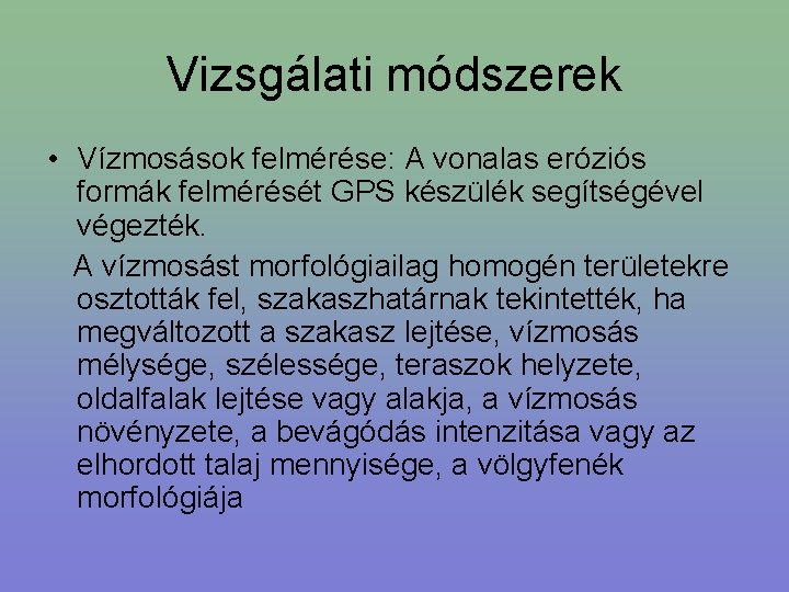 Vizsgálati módszerek • Vízmosások felmérése: A vonalas eróziós formák felmérését GPS készülék segítségével végezték.