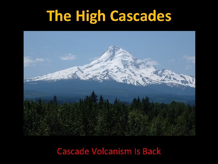 The High Cascades Cascade Volcanism Is Back 