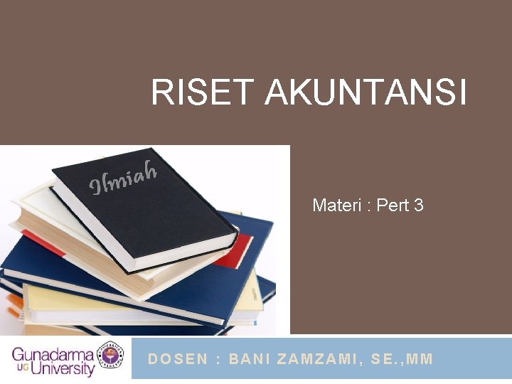 RISET AKUNTANSI Materi : Pert 3 DOSEN : BANI ZAMZAMI, SE. , MM 