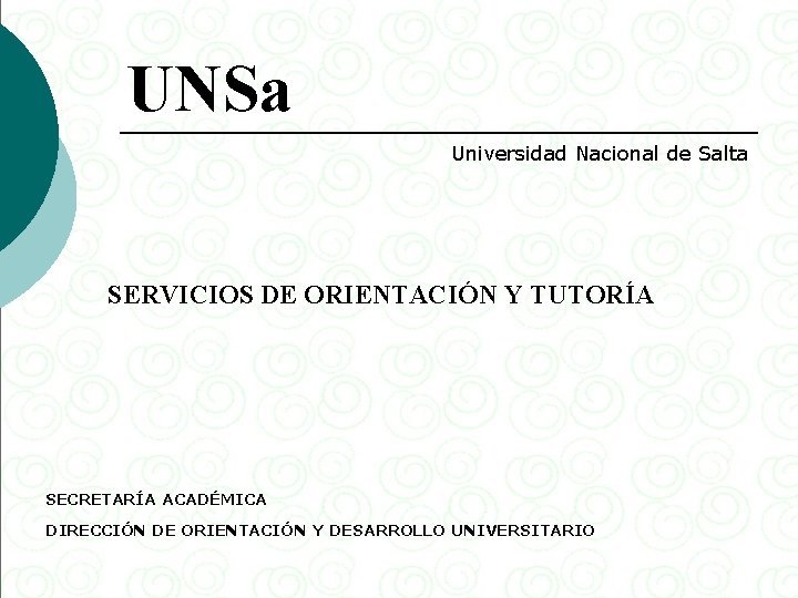 UNSa Universidad Nacional de Salta SERVICIOS DE ORIENTACIÓN Y TUTORÍA SECRETARÍA ACADÉMICA DIRECCIÓN DE