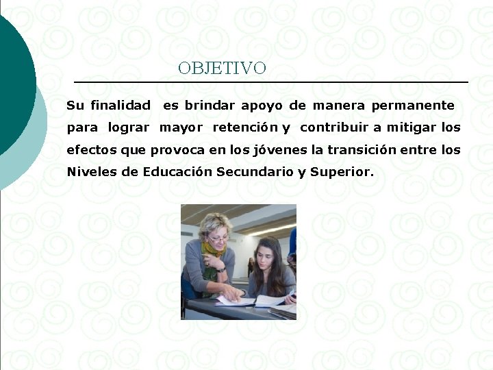 OBJETIVO Su finalidad es brindar apoyo de manera permanente para lograr mayor retención y