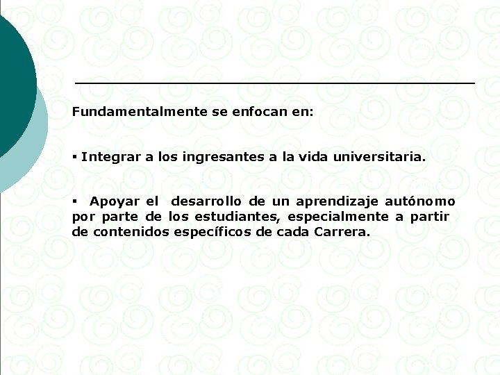 Fundamentalmente se enfocan en: § Integrar a los ingresantes a la vida universitaria. §