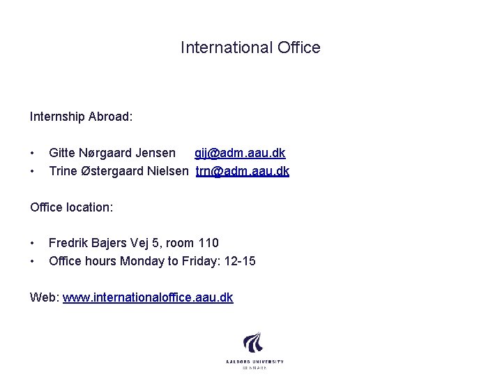 International Office Internship Abroad: • • Gitte Nørgaard Jensen gij@adm. aau. dk Trine Østergaard