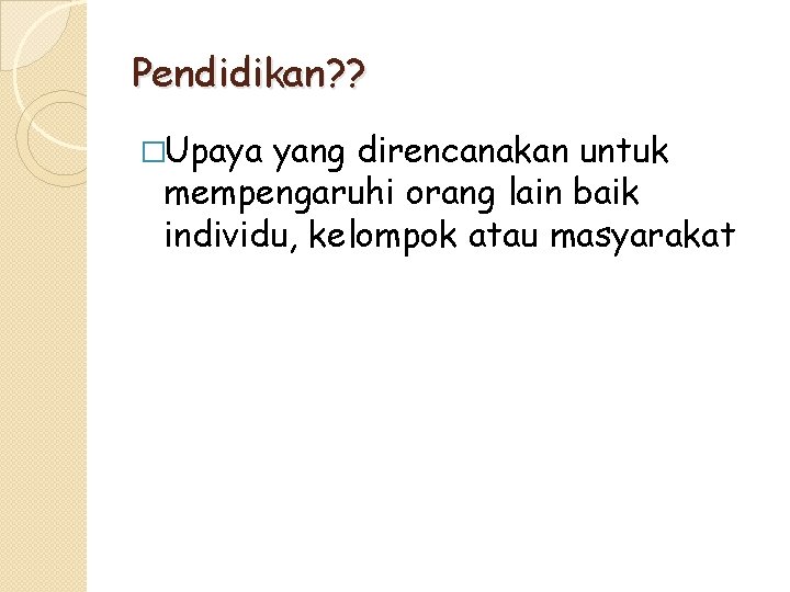 Pendidikan? ? �Upaya yang direncanakan untuk mempengaruhi orang lain baik individu, kelompok atau masyarakat