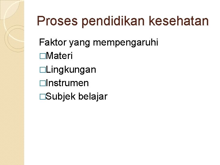 Proses pendidikan kesehatan Faktor yang mempengaruhi �Materi �Lingkungan �Instrumen �Subjek belajar 