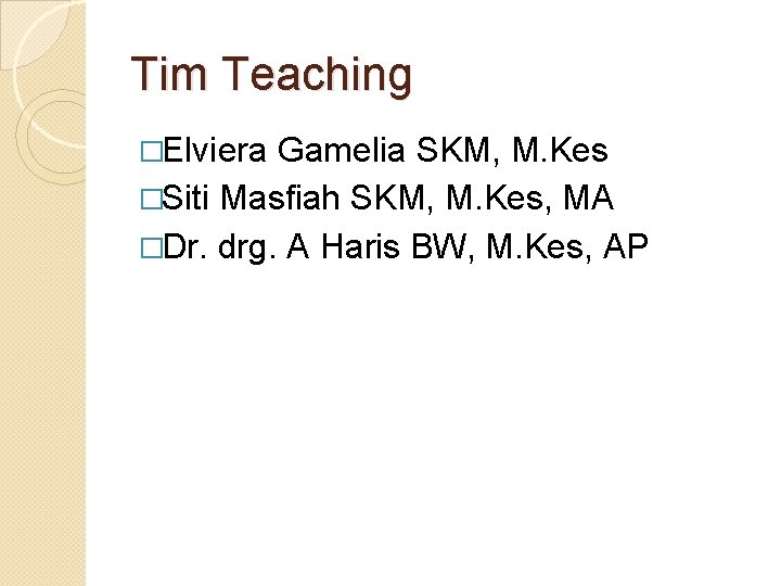 Tim Teaching �Elviera Gamelia SKM, M. Kes �Siti Masfiah SKM, M. Kes, MA �Dr.
