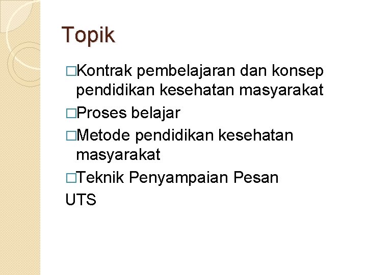 Topik �Kontrak pembelajaran dan konsep pendidikan kesehatan masyarakat �Proses belajar �Metode pendidikan kesehatan masyarakat