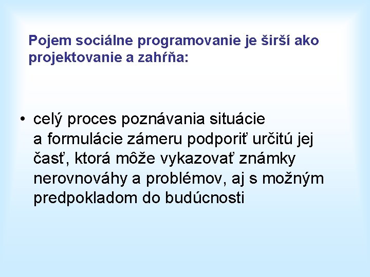 Pojem sociálne programovanie je širší ako projektovanie a zahŕňa: • celý proces poznávania situácie