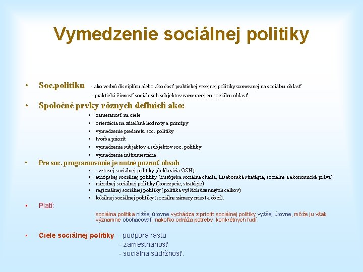 Vymedzenie sociálnej politiky • Soc. politiku - ako vednú disciplínu alebo ako časť praktickej