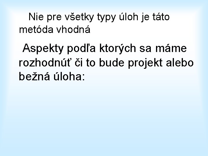 Nie pre všetky typy úloh je táto metóda vhodná Aspekty podľa ktorých sa máme