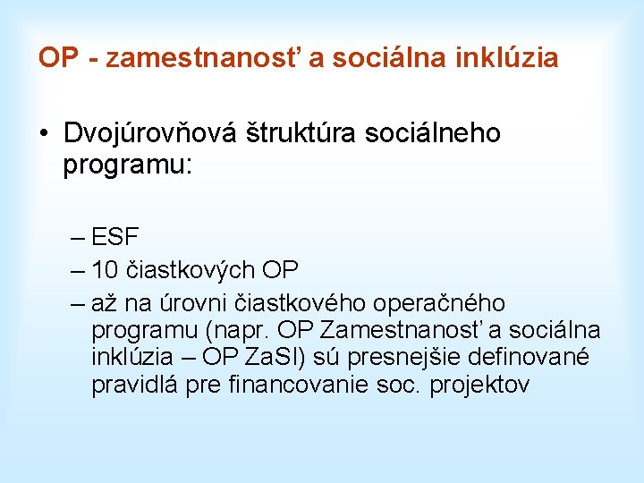 OP - zamestnanosť a sociálna inklúzia • Dvojúrovňová štruktúra sociálneho programu: – ESF –