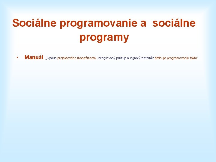 Sociálne programovanie a sociálne programy • Manuál „Cyklus projektového manažmentu. Integrovaný prístup a logický