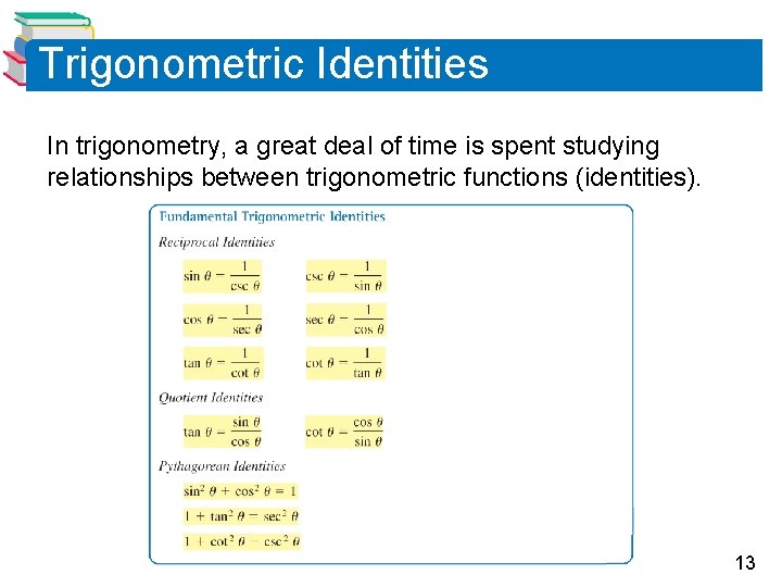 Trigonometric Identities In trigonometry, a great deal of time is spent studying relationships between