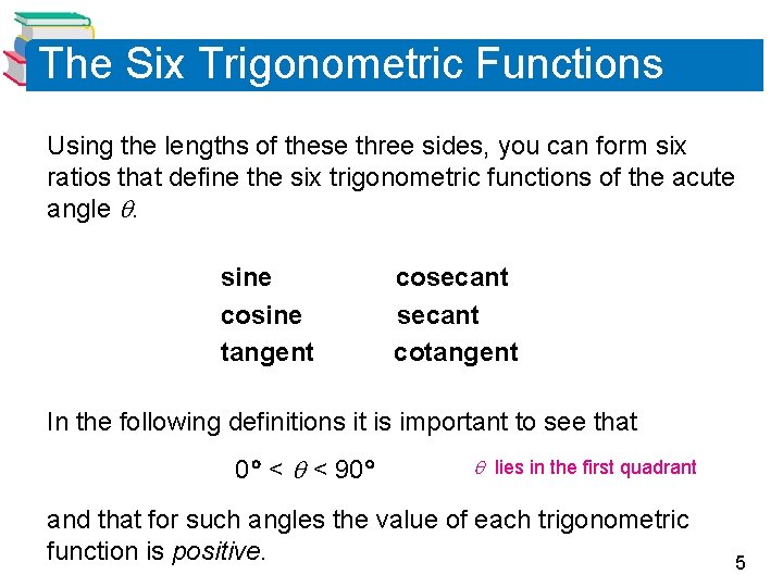 The Six Trigonometric Functions Using the lengths of these three sides, you can form