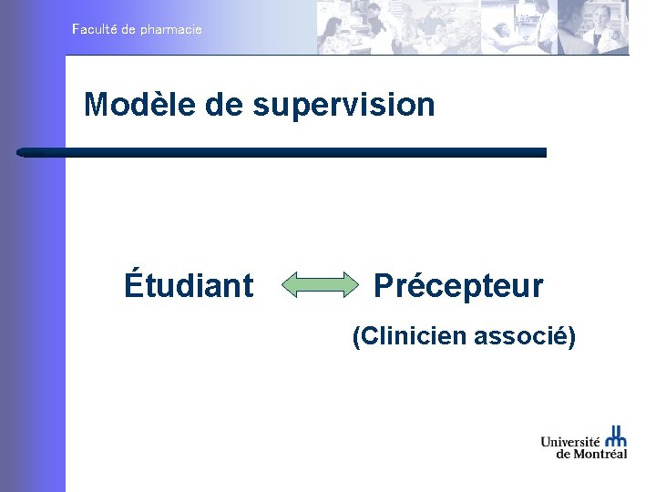Faculté de pharmacie Modèle de supervision Étudiant Précepteur (Clinicien associé) 