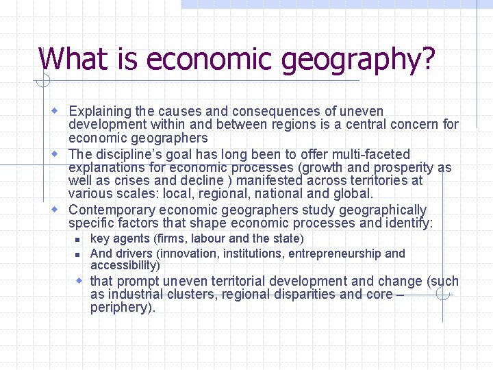 What is economic geography? w Explaining the causes and consequences of uneven development within