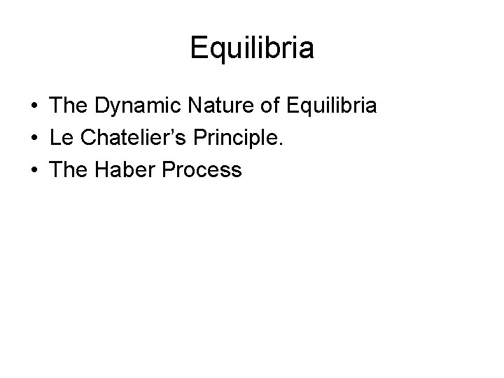 Equilibria • The Dynamic Nature of Equilibria • Le Chatelier’s Principle. • The Haber