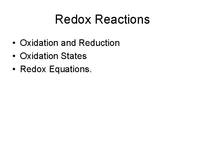 Redox Reactions • Oxidation and Reduction • Oxidation States • Redox Equations. 