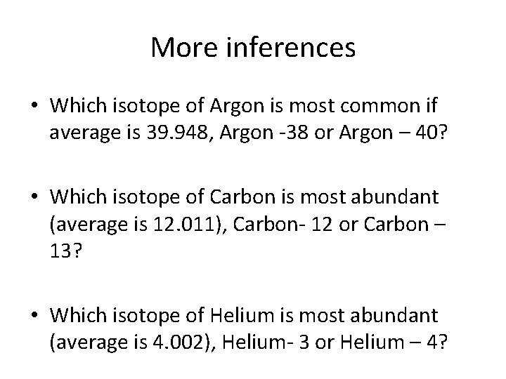 More inferences • Which isotope of Argon is most common if average is 39.