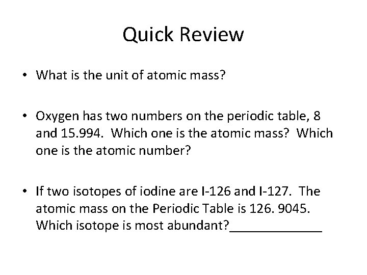 Quick Review • What is the unit of atomic mass? • Oxygen has two