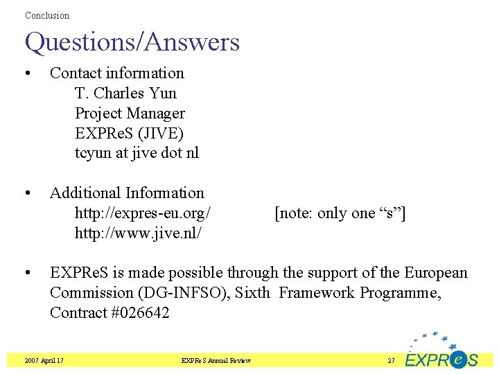Conclusion Questions/Answers • Contact information T. Charles Yun Project Manager EXPRe. S (JIVE) tcyun
