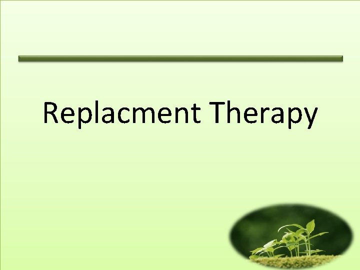 Replacment Therapy 