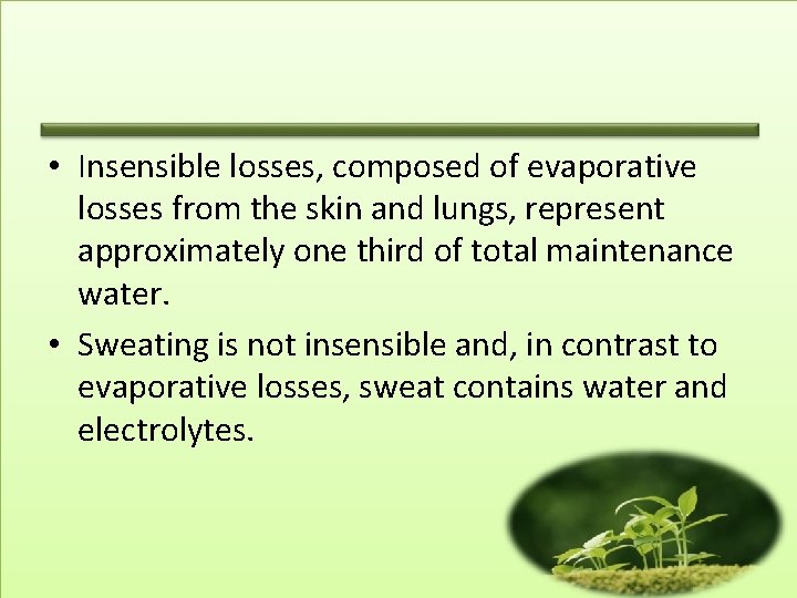  • Insensible losses, composed of evaporative losses from the skin and lungs, represent