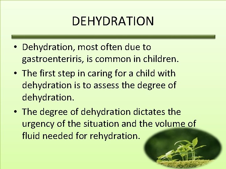 DEHYDRATION • Dehydration, most often due to gastroenteriris, is common in children. • The