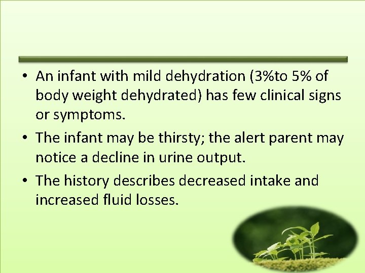  • An infant with mild dehydration (3%to 5% of body weight dehydrated) has