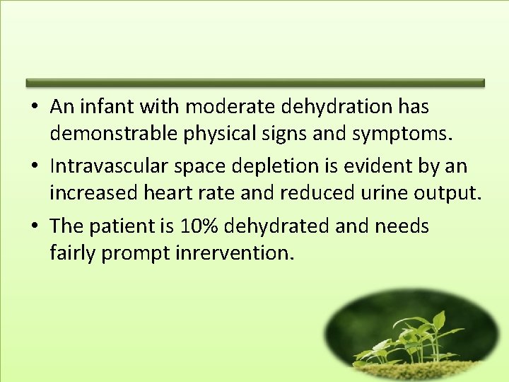  • An infant with moderate dehydration has demonstrable physical signs and symptoms. •
