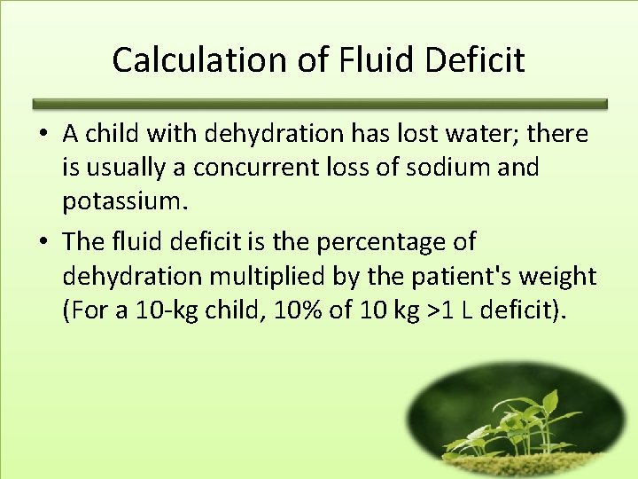 Calculation of Fluid Deficit • A child with dehydration has lost water; there is