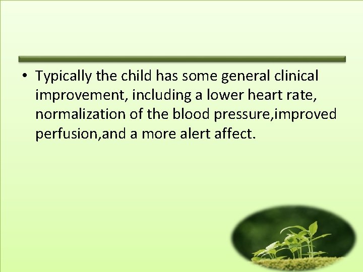  • Typically the child has some general clinical improvement, including a lower heart