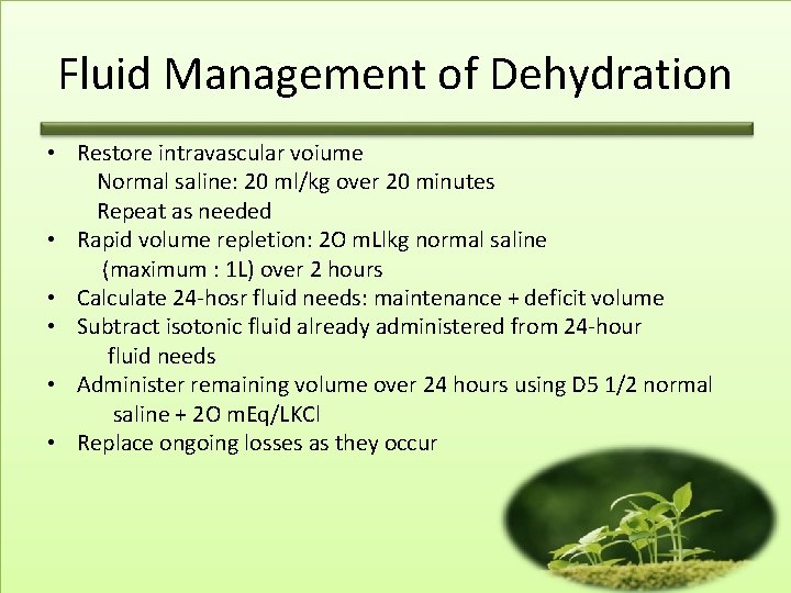 Fluid Management of Dehydration • Restore intravascular voiume Normal saline: 20 ml/kg over 20
