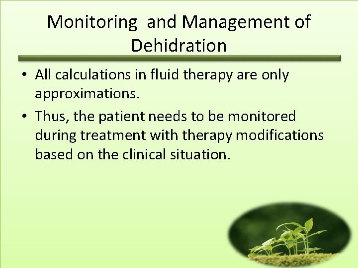 Monitoring and Management of Dehidration • All calculations in fluid therapy are only approximations.