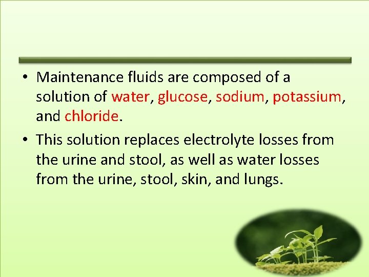  • Maintenance fluids are composed of a solution of water, glucose, sodium, potassium,