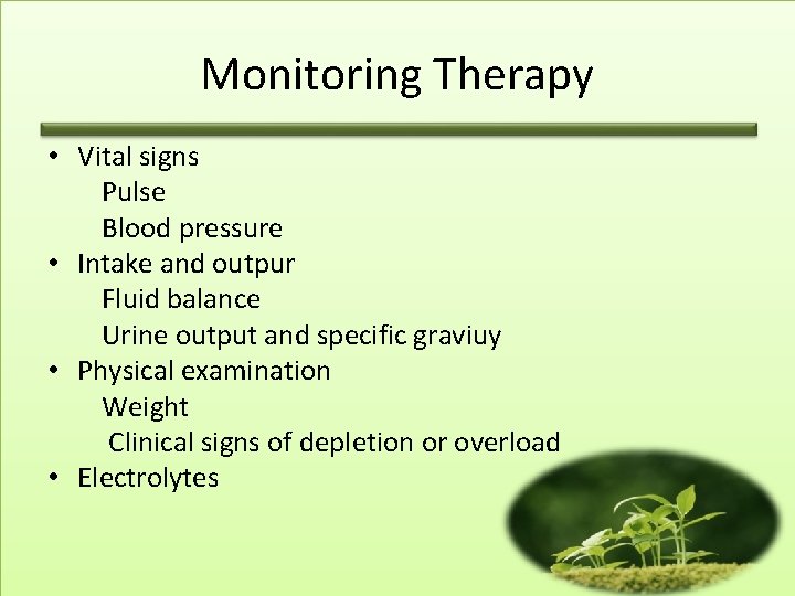 Monitoring Therapy • Vital signs Pulse Blood pressure • Intake and outpur Fluid balance