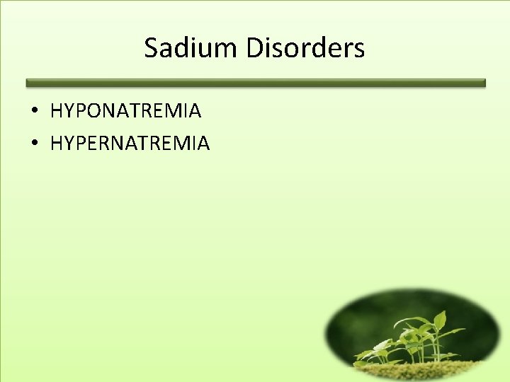 Sadium Disorders • HYPONATREMIA • HYPERNATREMIA 