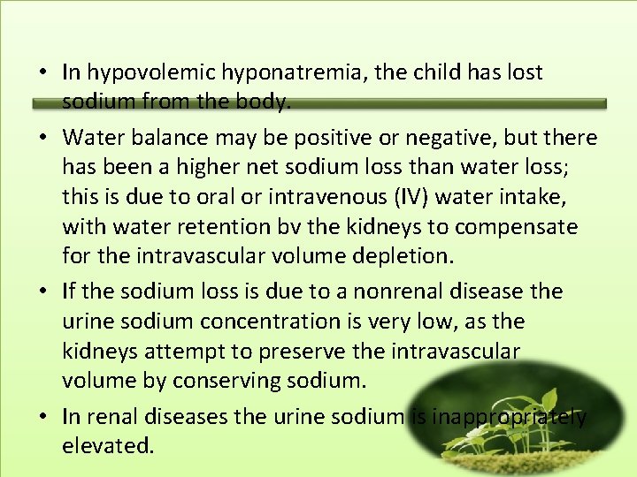  • In hypovolemic hyponatremia, the child has lost sodium from the body. •