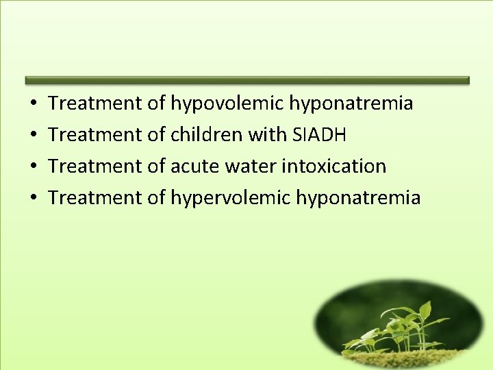  • • Treatment of hypovolemic hyponatremia Treatment of children with SIADH Treatment of