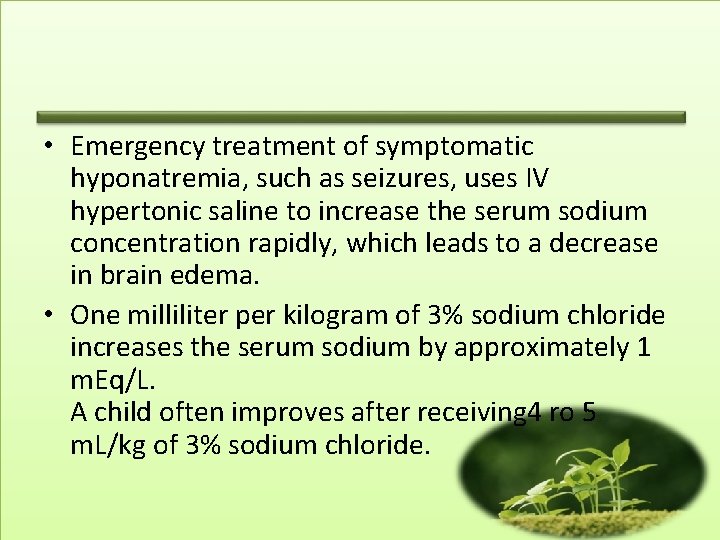  • Emergency treatment of symptomatic hyponatremia, such as seizures, uses IV hypertonic saline