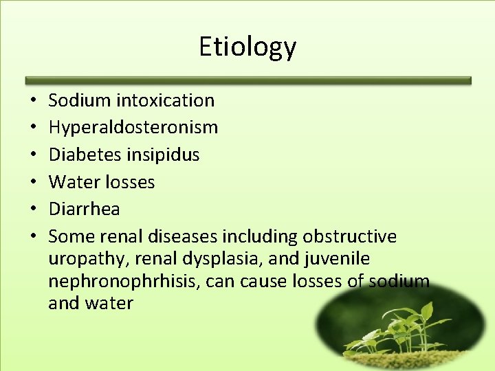 Etiology • • • Sodium intoxication Hyperaldosteronism Diabetes insipidus Water losses Diarrhea Some renal