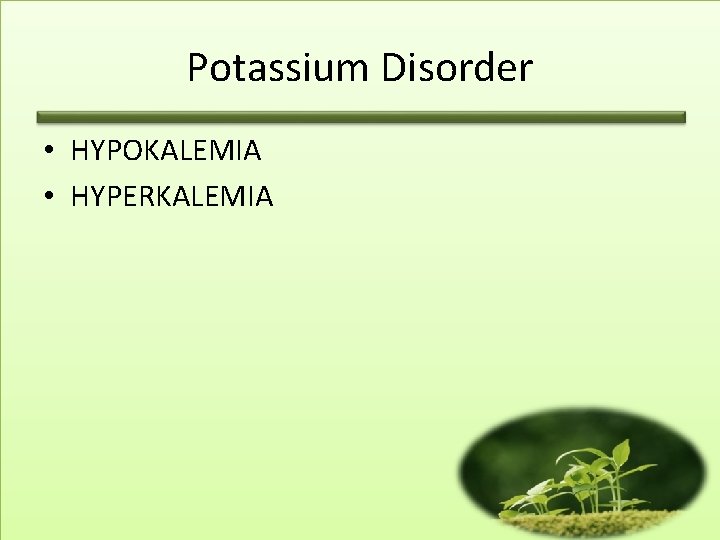 Potassium Disorder • HYPOKALEMIA • HYPERKALEMIA 