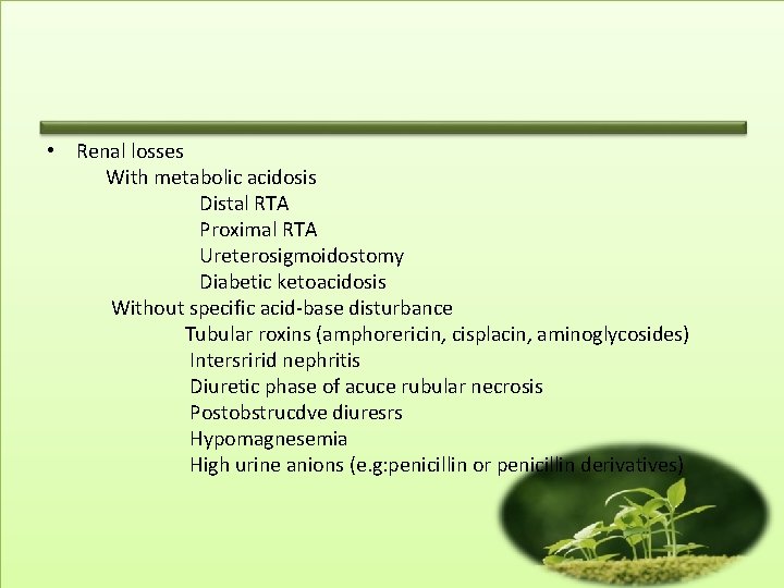  • Renal losses With metabolic acidosis Distal RTA Proximal RTA Ureterosigmoidostomy Diabetic ketoacidosis