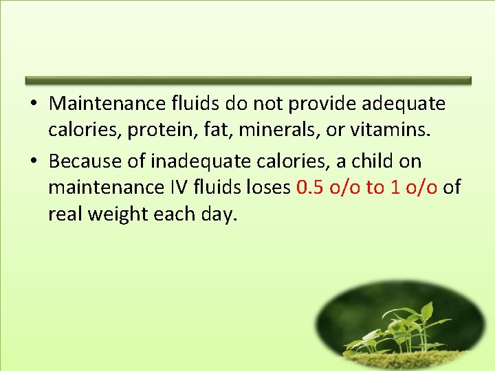  • Maintenance fluids do not provide adequate calories, protein, fat, minerals, or vitamins.