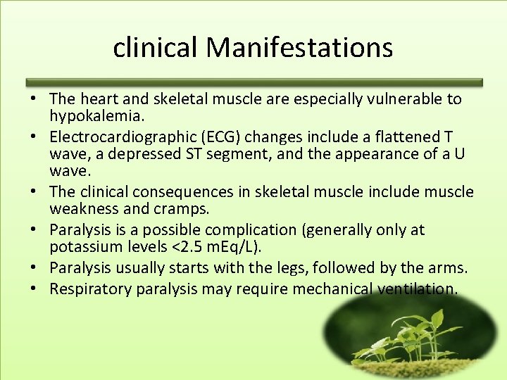 clinical Manifestations • The heart and skeletal muscle are especially vulnerable to hypokalemia. •